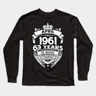 April 1961 63 Years Of Being Awesome 63rd Birthday Long Sleeve T-Shirt